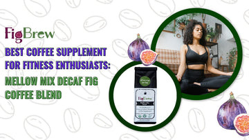 Best Coffee Supplement for Fitness Enthusiasts: Mellow Mix Decaf Fig Coffee Blend