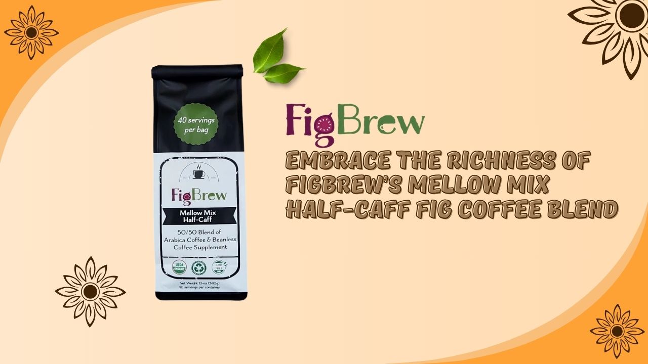 Embrace the Richness of FigBrew’s Mellow Mix Half-Caff Fig Coffee Blend