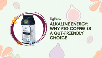 Alkaline Energy: Why Fig Coffee Is a Gut-Friendly Choice