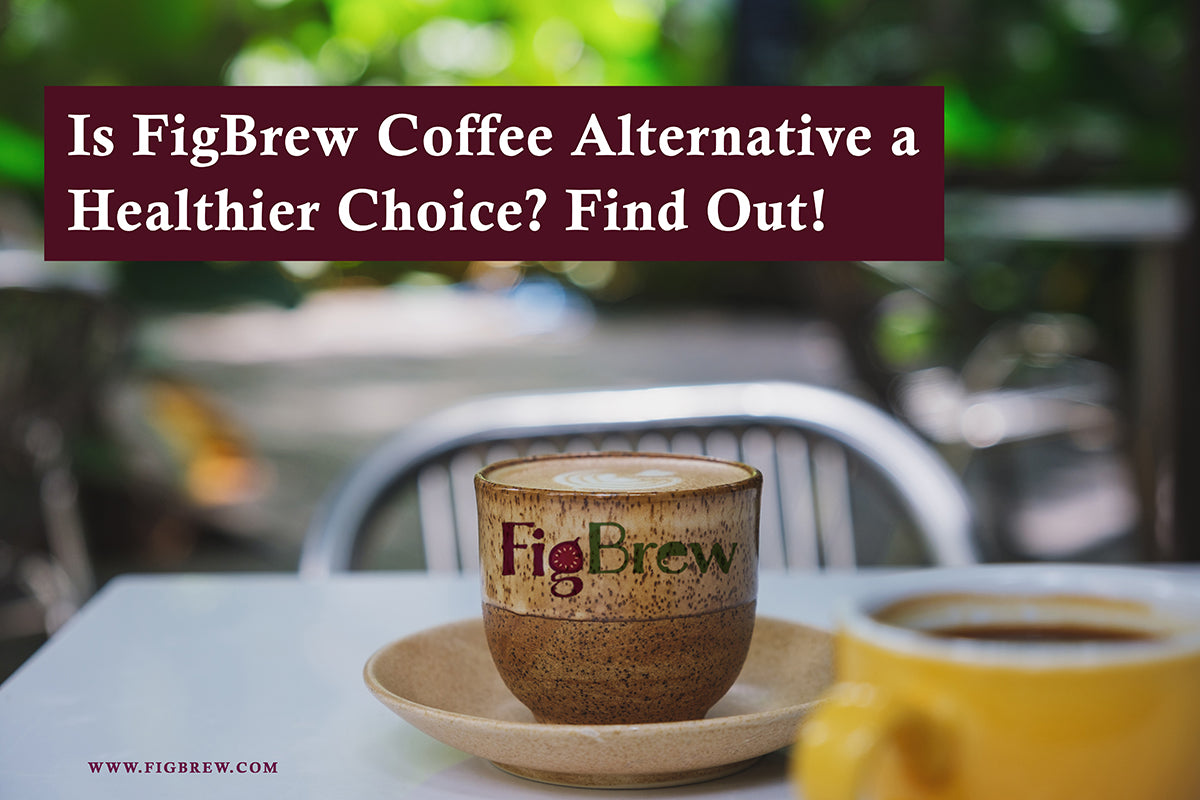 A cup of FigBrew coffee alternative on a table with a blurred outdoor background and text asking if FigBrew is a healthier choice.