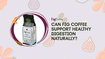 Can Fig Coffee Support Healthy Digestion Naturally?