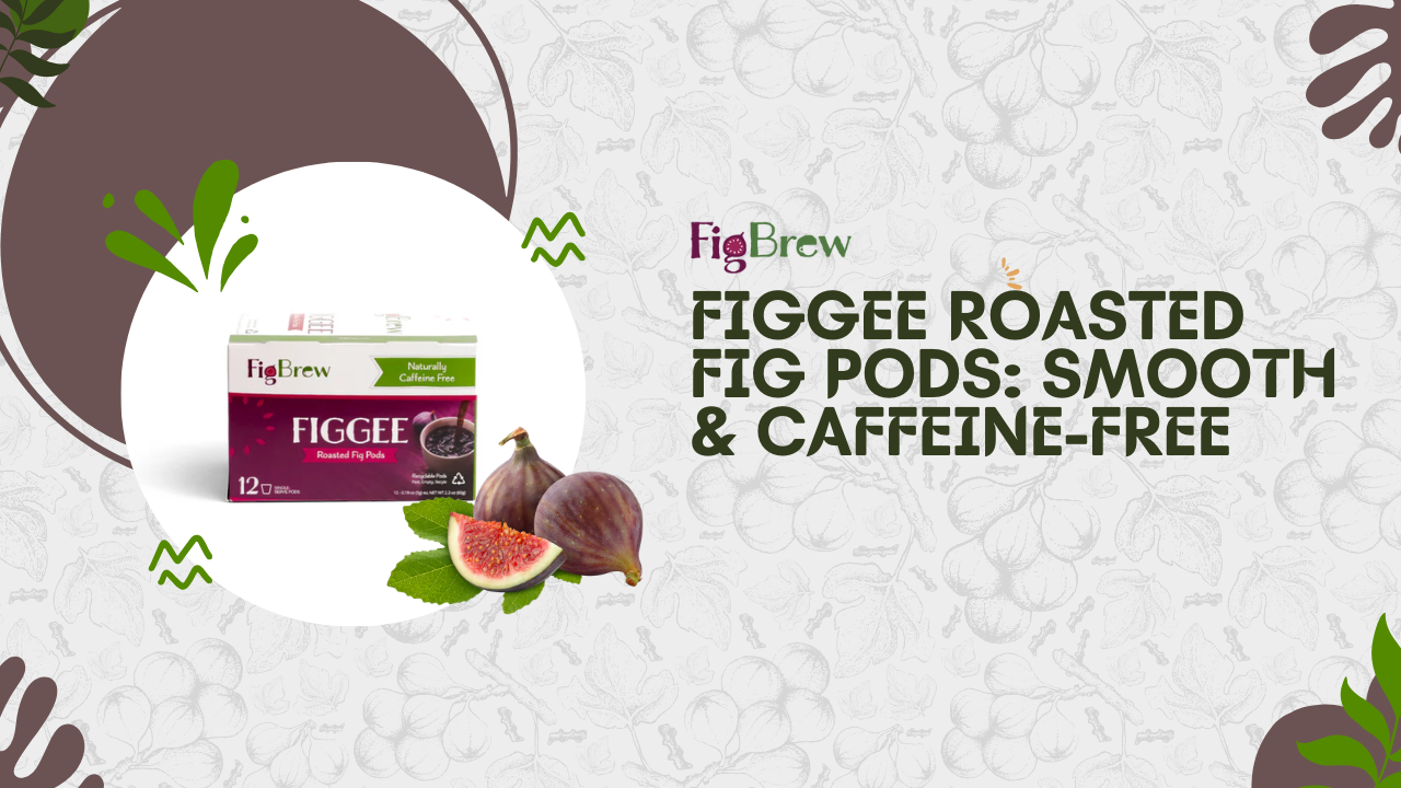 Figgee Roasted Fig Pods: Smooth & Caffeine-Free