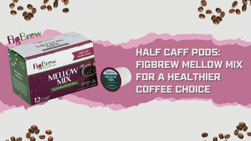 Half Caff Pods: FigBrew Mellow Mix for a Healthier Coffee Choice