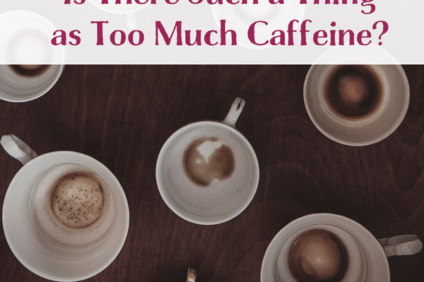 Is There Such a Thing as Too Much Caffeine?