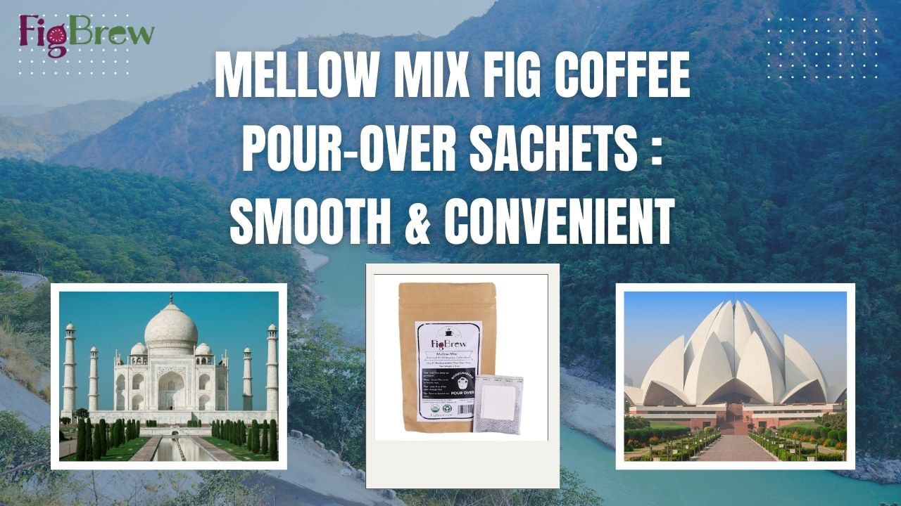 Mellow Mix Fig Coffee Pour-Over Sachets:  Smooth & Convenient