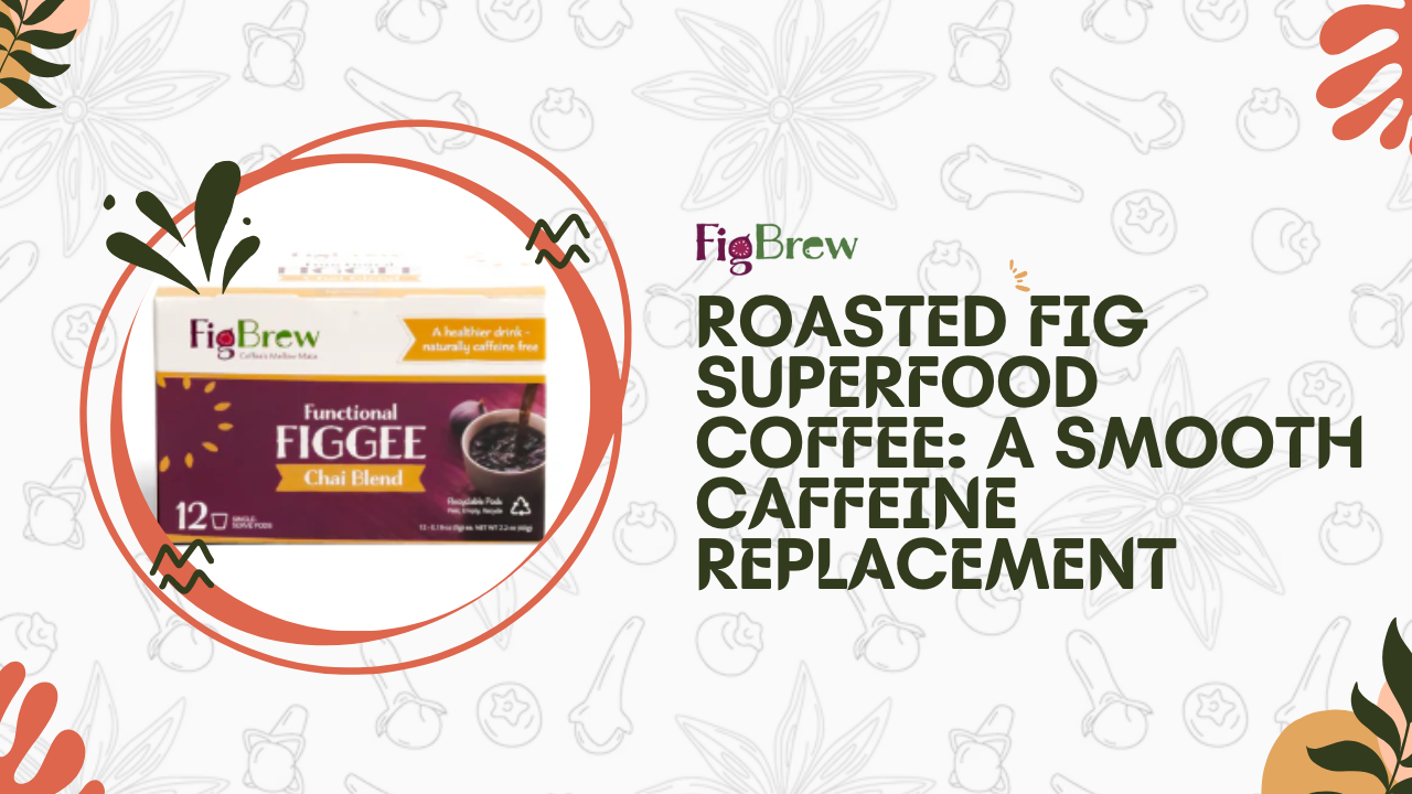 Roasted Fig Superfood Coffee: A Smooth Caffeine Replacement