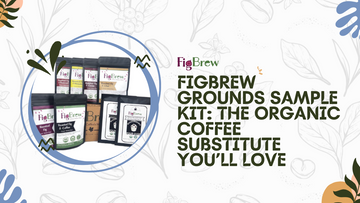 FigBrew Grounds Sample Kit: The Organic Coffee Substitute You’ll Love
