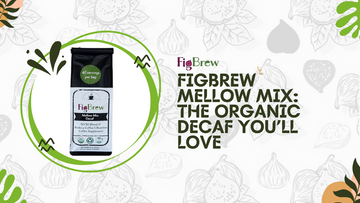 FigBrew Mellow Mix: The Organic Decaf You’ll Love
